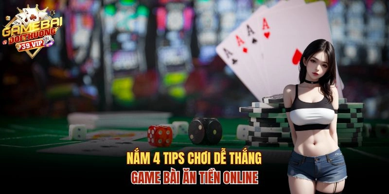 4 tips chơi dễ thắng từ cao thủ lâu năm