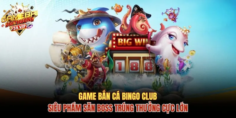 Đôi nét về game bắn cá Bingo club