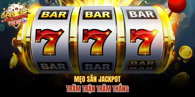 Mẹo săn jackpot trăm trận trăm thắng