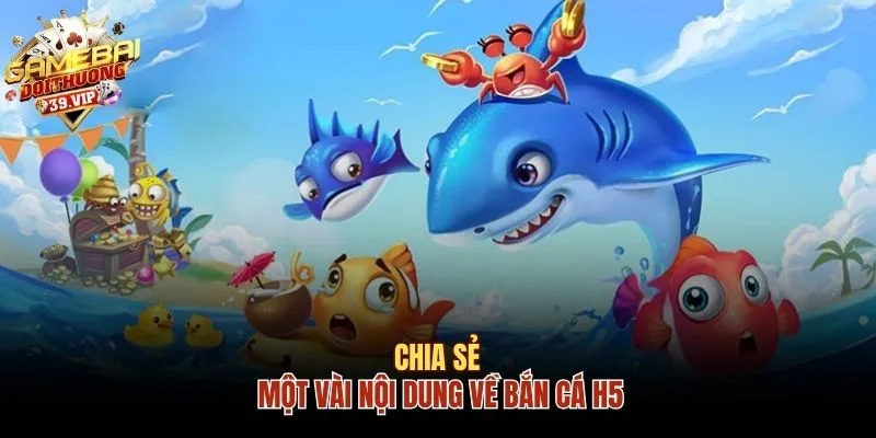 Chia sẻ một vài nội dung về bắn cá H5