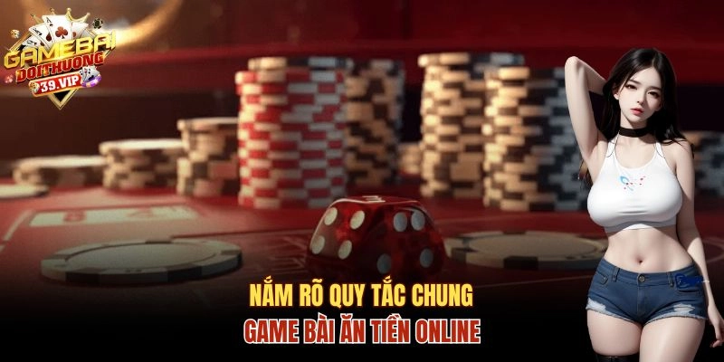 Các quy tắc chung khi tham gia game bài ăn tiền online